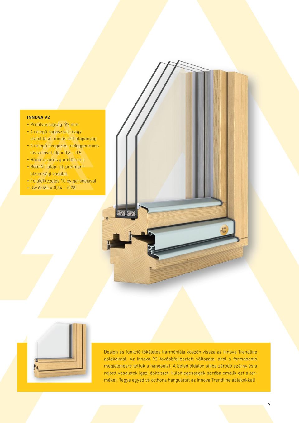 prémium biztonsági vasalat Uw érték = 0,84 0,78 Design és funkció tökéletes harmóniája köszön vissza az Innova Trendline ablakoknál.