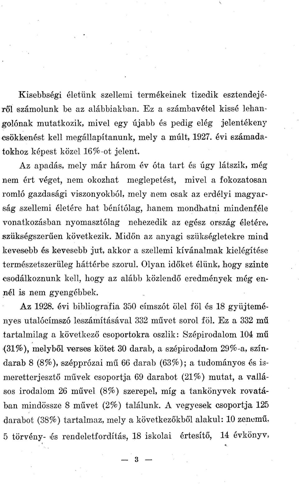 Az apadás, mely már három év óta tart és úgy látszik, még nem ért véget, nem okozhat meglepetést, mivel a fokozatosan romló gazdasági viszonyokból, mely nem osak az erdélyi magyarság szellemi életére