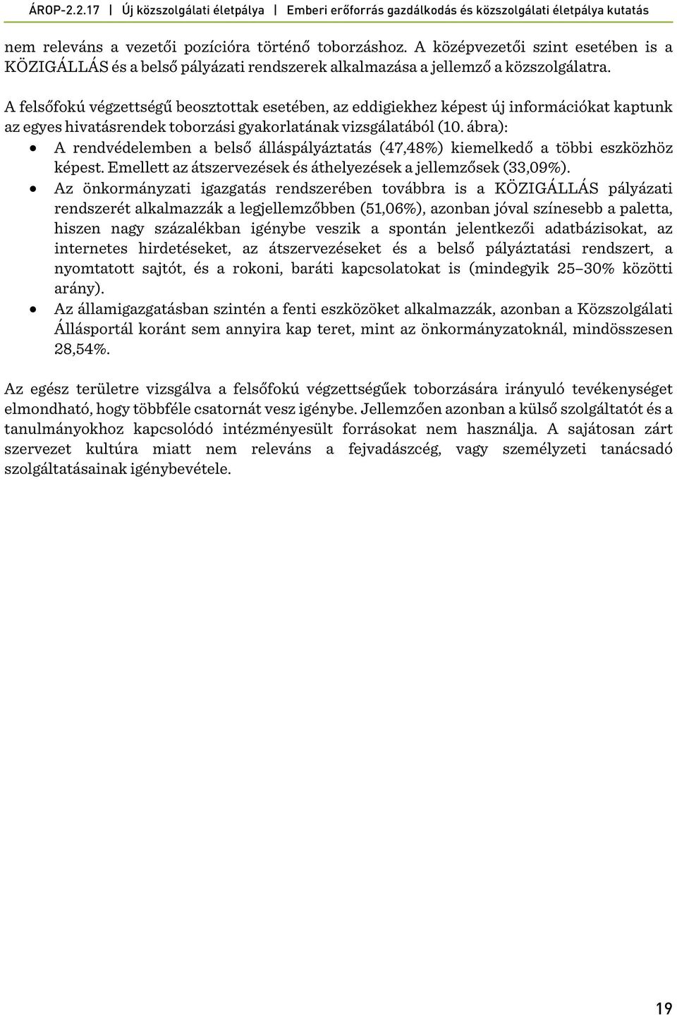 ábra): A rendvédelemben a belső álláspályáztatás (47,48%) kiemelkedő a többi eszközhöz képest. Emellett az átszervezések és áthelyezések a jellemzősek (33,09%).