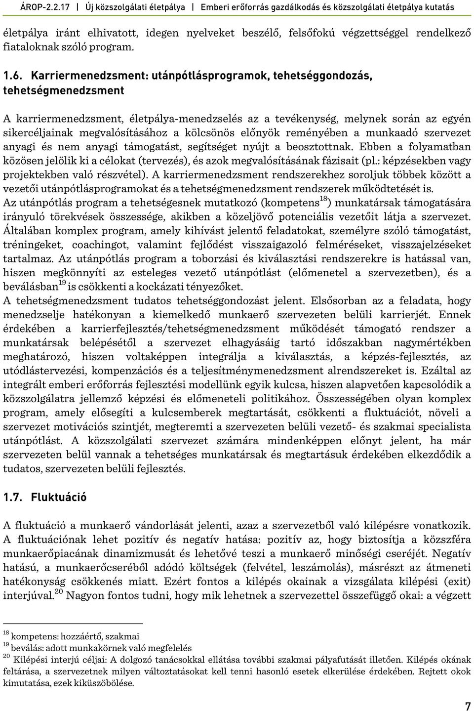 kölcsönös előnyök reményében a munkaadó szervezet anyagi és nem anyagi támogatást, segítséget nyújt a beosztottnak.