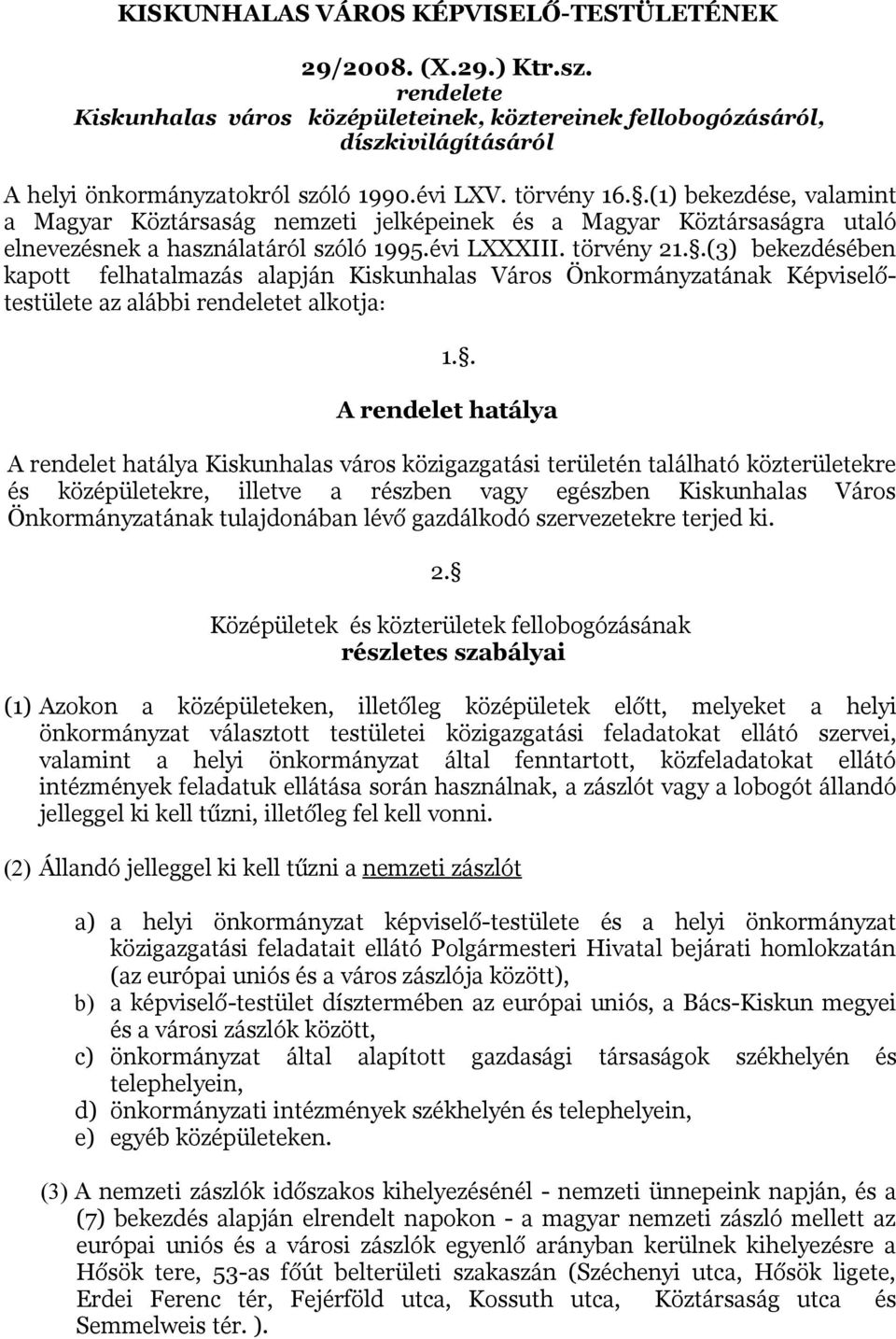 .(3) bekezdésében kapott felhatalmazás alapján Kiskunhalas Város Önkormányzatának Képviselőtestülete az alábbi rendeletet alkotja: 1.