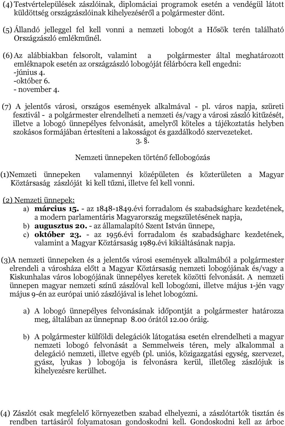 (6) Az alábbiakban felsorolt, valamint a polgármester által meghatározott emléknapok esetén az országzászló lobogóját félárbócra kell engedni: -június 4. -október 6. - november 4.