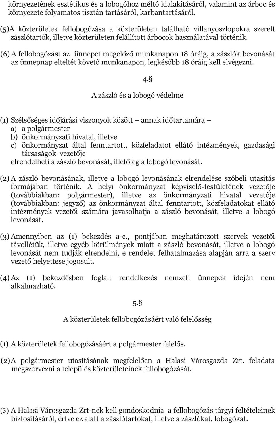 (6) A fellobogózást az ünnepet megelőző munkanapon 18 óráig, a zászlók bevonását az ünnepnap elteltét követő munkanapon, legkésőbb 18 óráig kell elvégezni. 4.