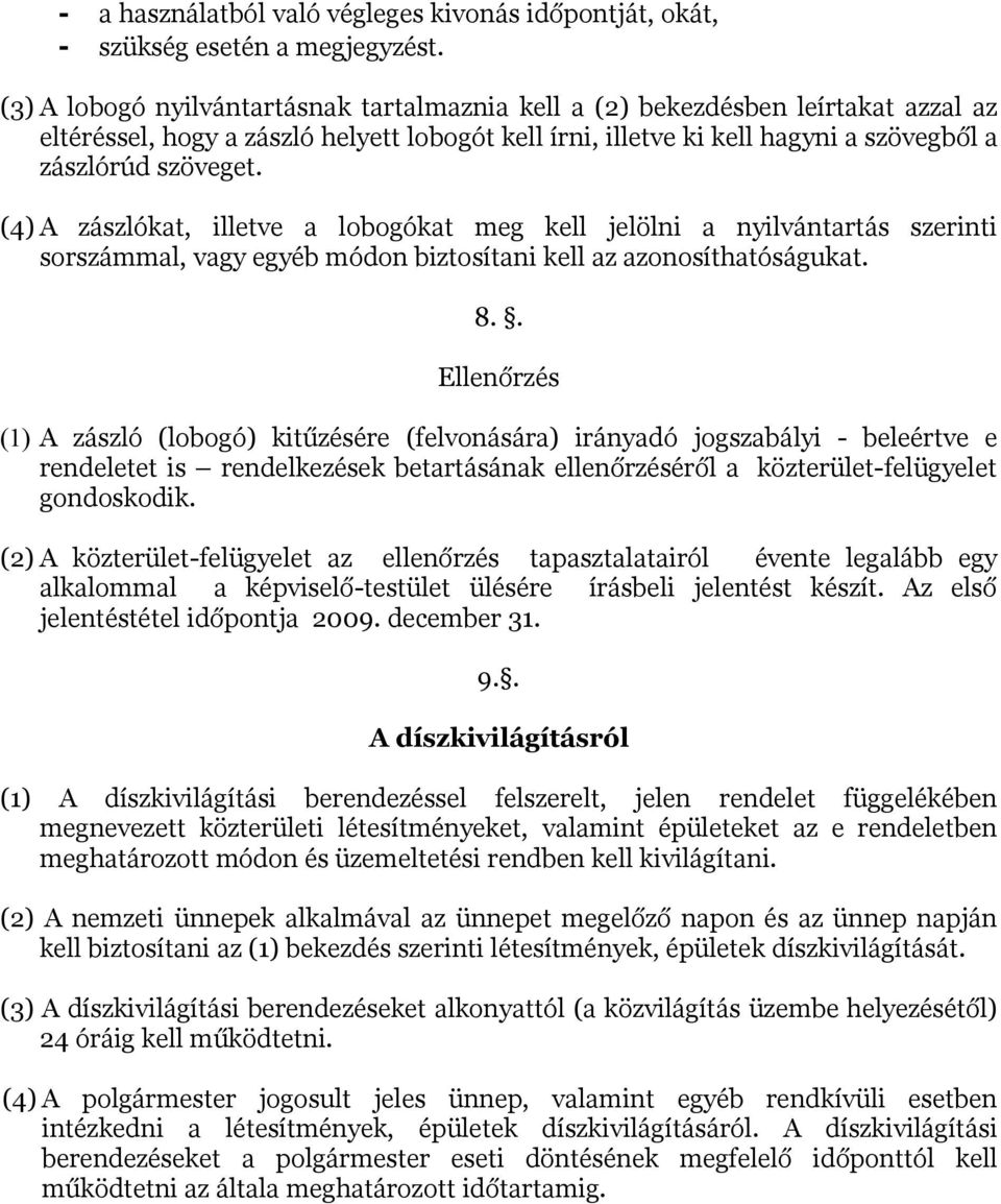 (4) A zászlókat, illetve a lobogókat meg kell jelölni a nyilvántartás szerinti sorszámmal, vagy egyéb módon biztosítani kell az azonosíthatóságukat. 8.