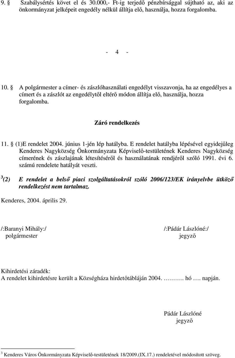 (1)E rendelet 2004. június 1-jén lép hatályba.