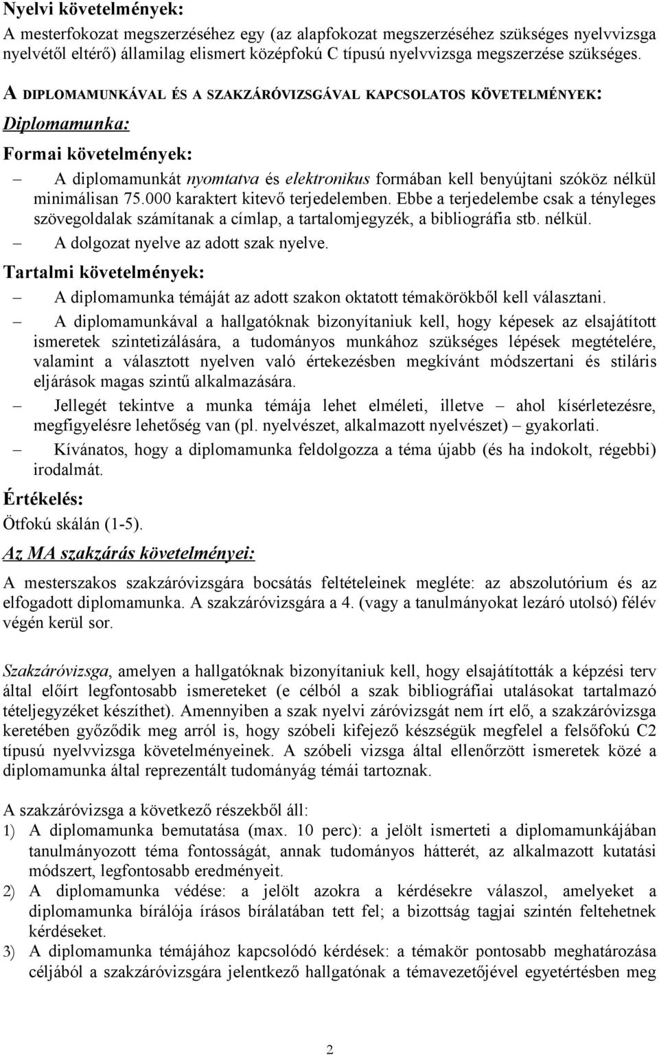 000 karaktert kitevő terjedelemben. Ebbe a terjedelembe csak a tényleges szövegoldalak számítanak a címlap, a tartalomjegyzék, a bibliográfia stb. nélkül. A dolgozat nyelve az adott szak nyelve.