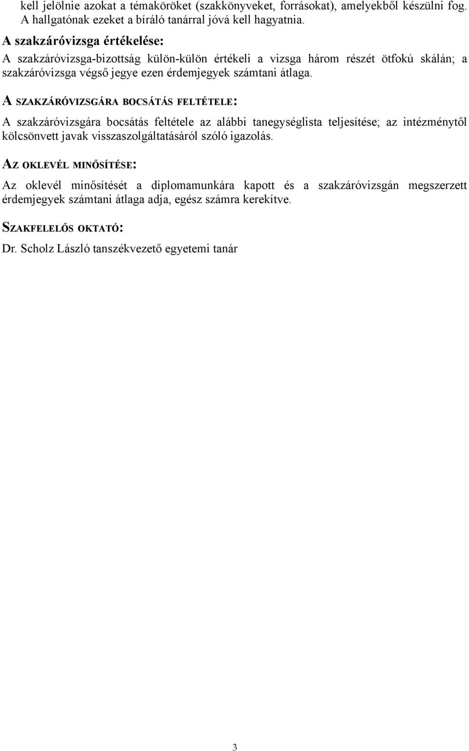 A SZAKZÁRÓVIZSGÁRA BOCSÁTÁS FELTÉTELE: A szakzáróvizsgára bocsátás feltétele az alábbi tanegységlista teljesítése; az intézménytől kölcsönvett javak visszaszolgáltatásáról szóló