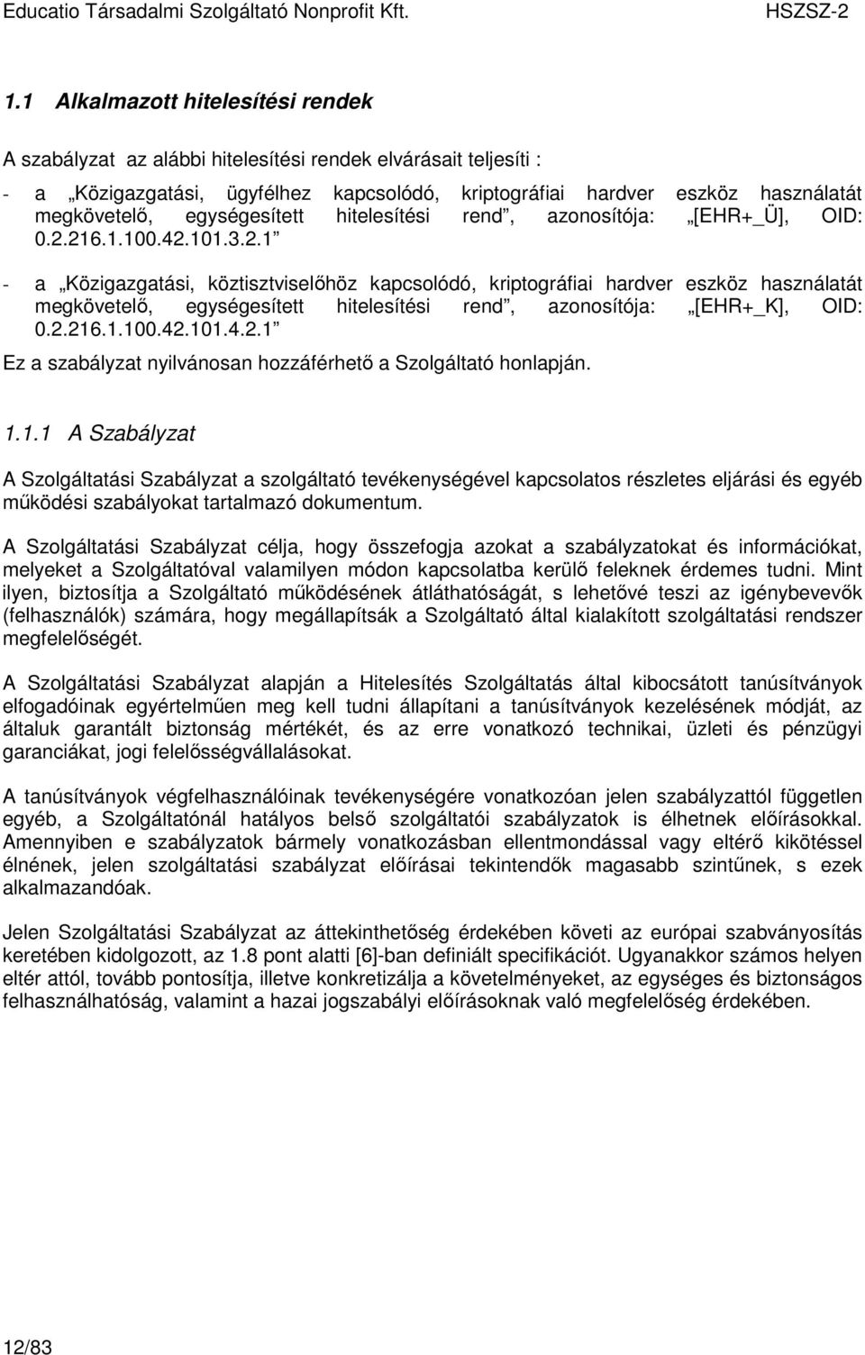 216.1.100.42.101.3.2.1 - a Közigazgatási, köztisztviselıhöz kapcsolódó, kriptográfiai hardver eszköz használatát megkövetelı, egységesített hitelesítési rend, azonosítója: [EHR+_K], OID: 0.2.216.1.100.42.101.4.2.1 Ez a szabályzat nyilvánosan hozzáférhetı a Szolgáltató honlapján.