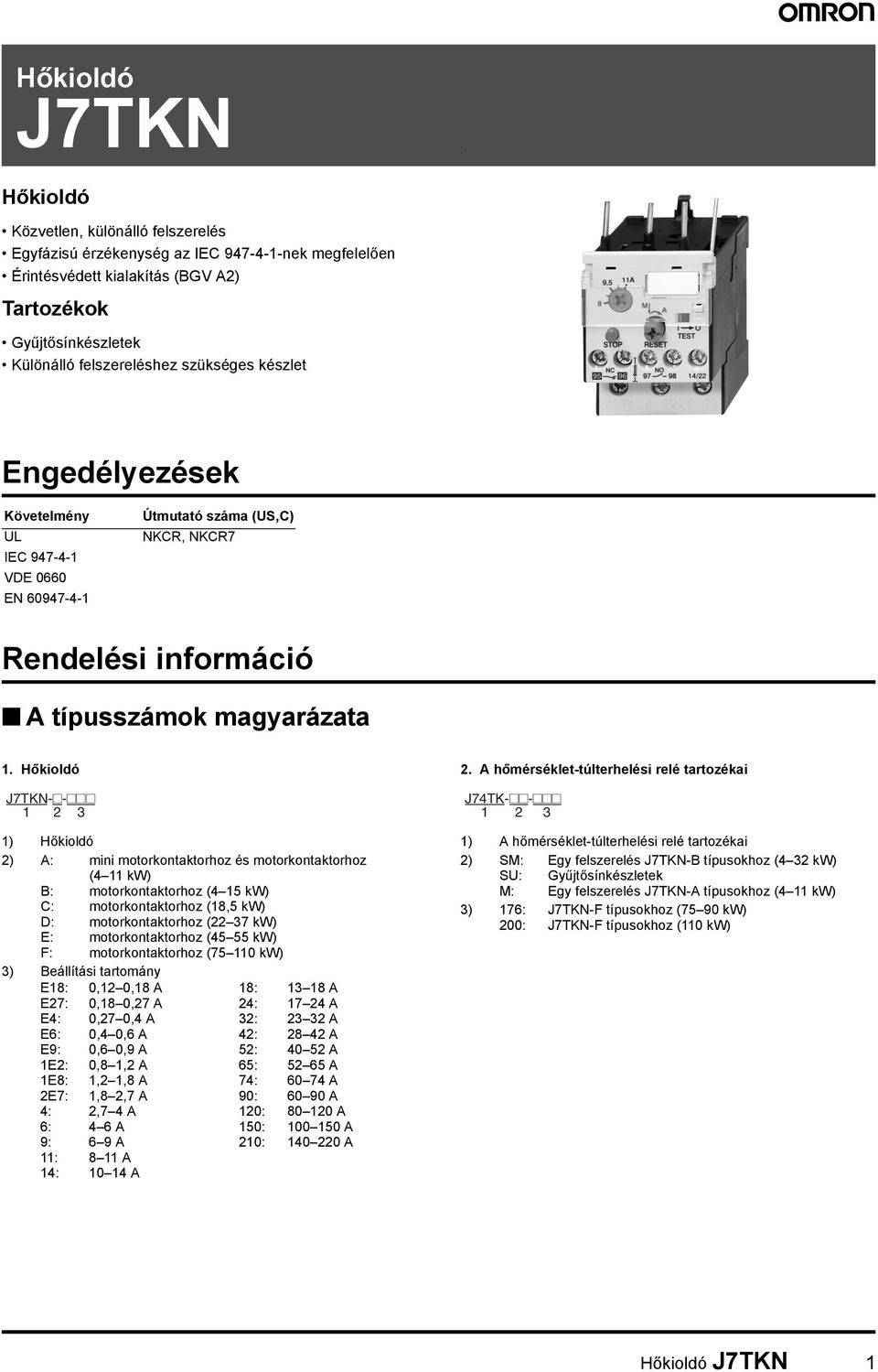 Hőkioldó J7TKN-#-### 1 2 3 1) Hőkioldó 2) A: mini motorkontaktorhoz és motorkontaktorhoz (4 11 kw) B: motorkontaktorhoz (4 15 kw) C: motorkontaktorhoz (18,5 kw) D: motorkontaktorhoz (22 37 kw) E: