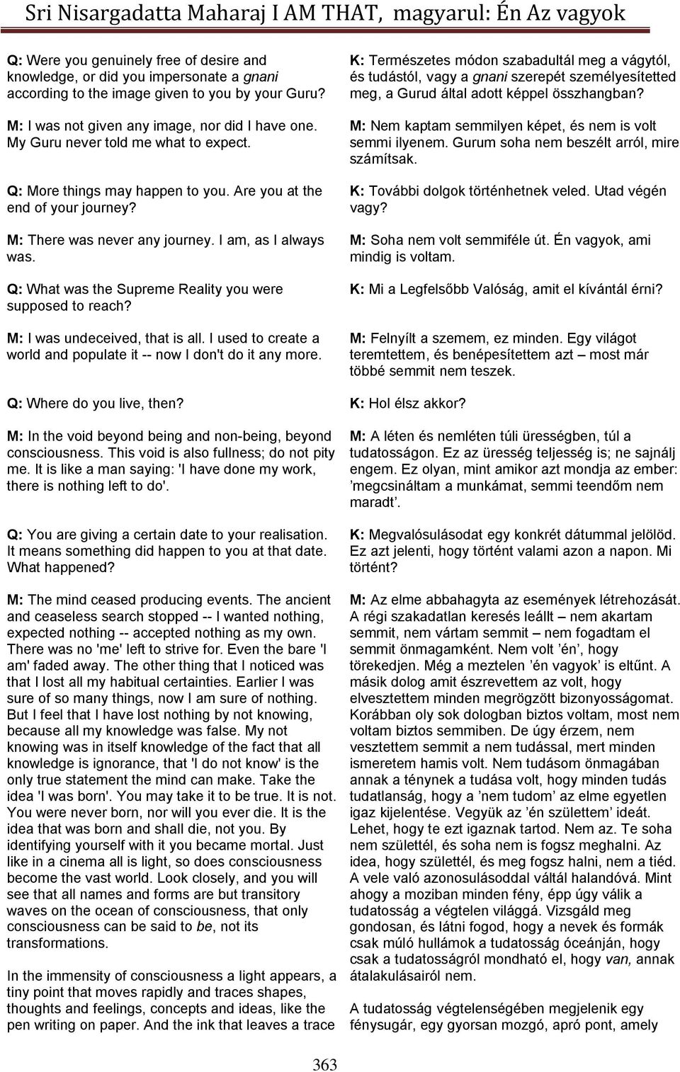 Q: What was the Supreme Reality you were supposed to reach? M: I was undeceived, that is all. I used to create a world and populate it -- now I don't do it any more.