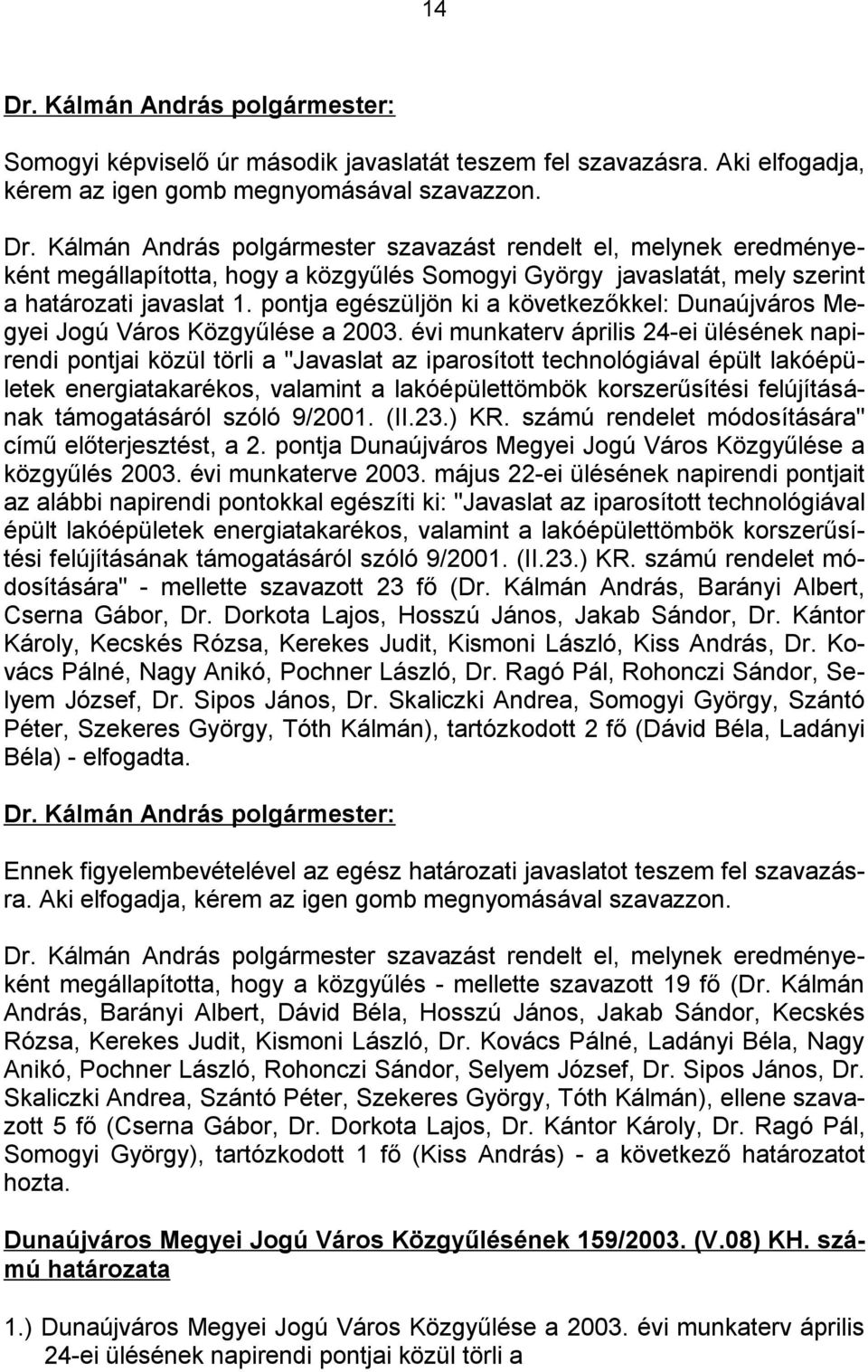 pontja egészüljön ki a következőkkel: Dunaújváros Megyei Jogú Város Közgyűlése a 2003.