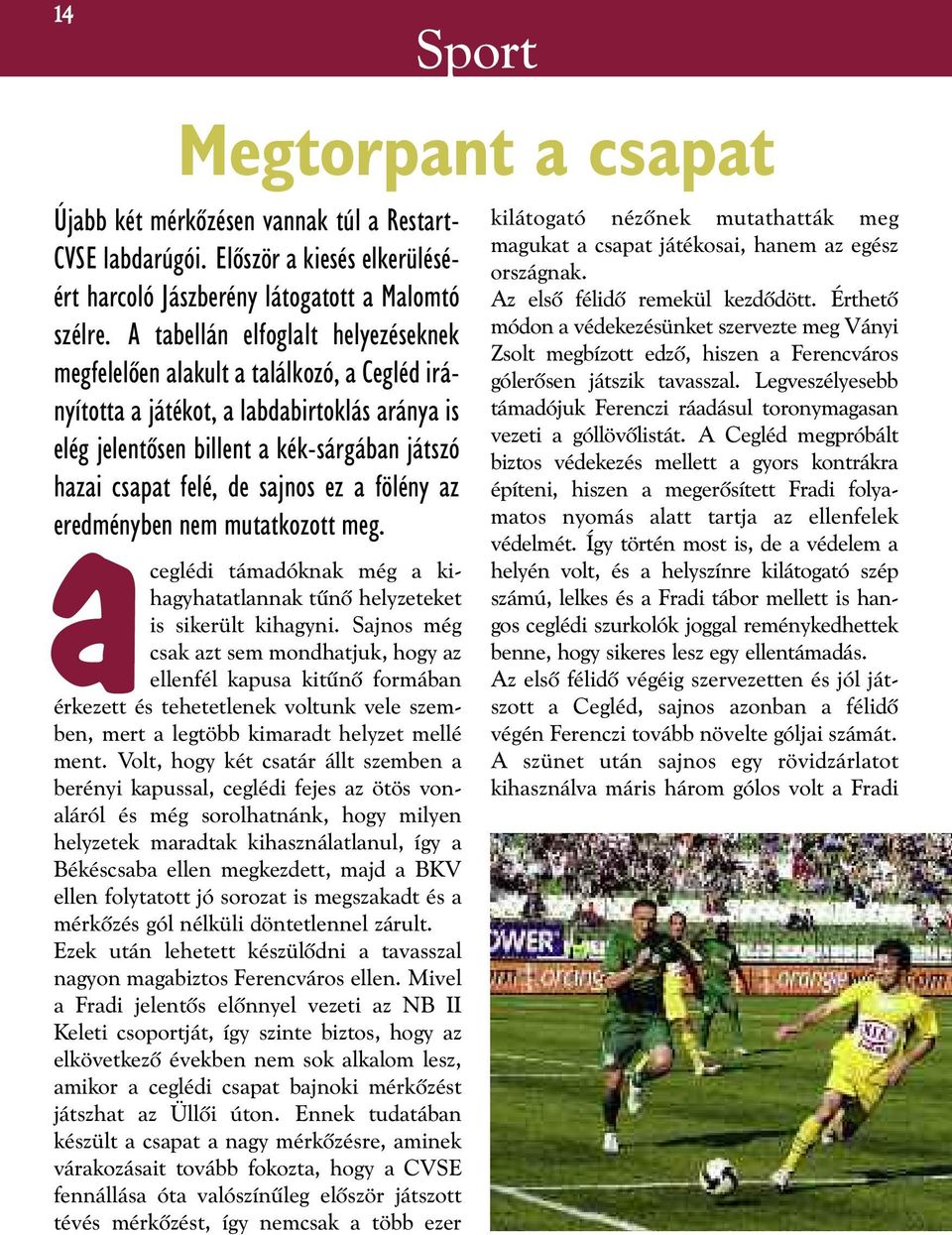 sajnos ez a fölény az eredményben nem mutatkozott meg. aceglédi támadóknak még a ki - hagyhatatlannak tûnõ helyzeteket is sikerült kihagyni.