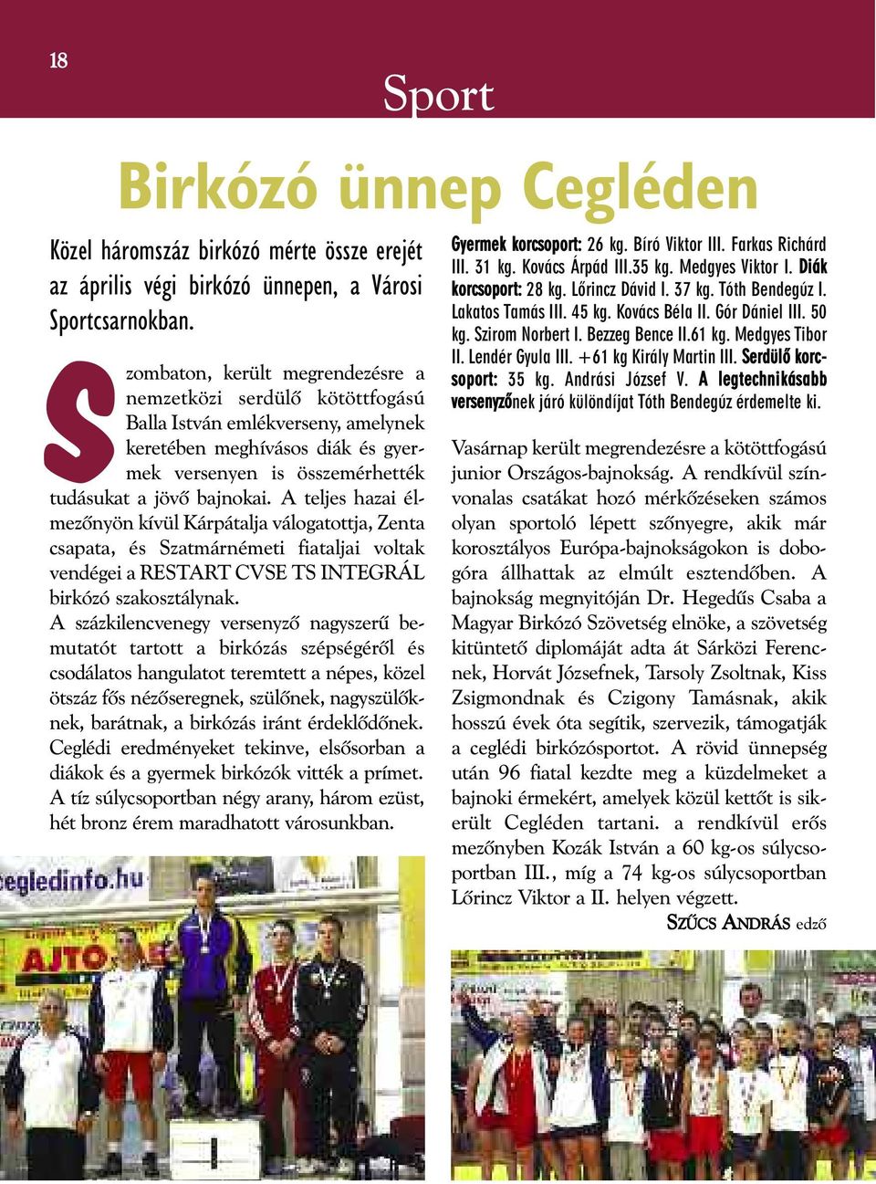 A százkilencvenegy versenyzõ nagyszerû be - mutatót tartott a birkózás szépségérõl és csodálatos hangulatot teremtett a népes, közel ötszáz fõs nézõseregnek, szülõnek, nagy szülõk - nek, barátnak, a