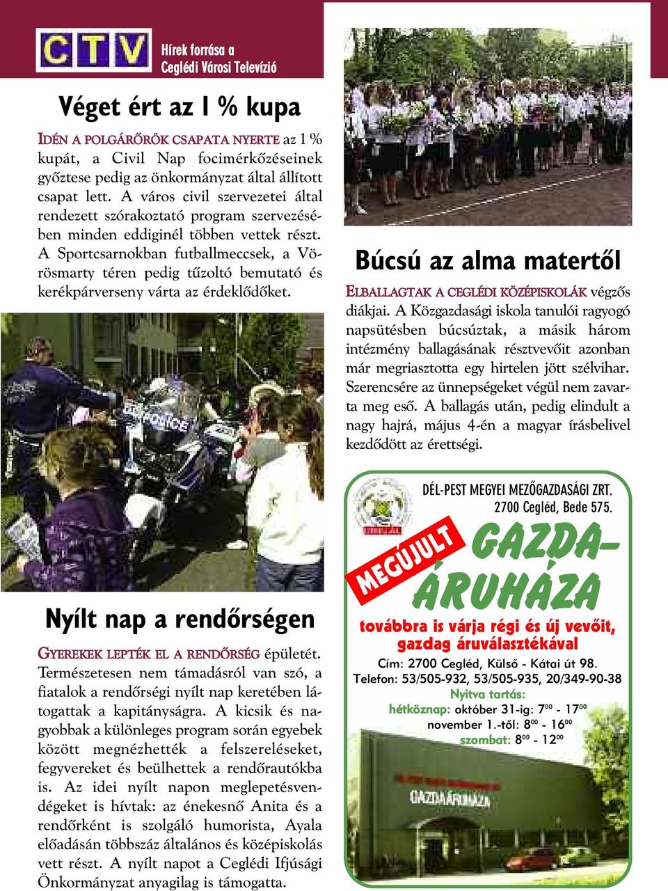 A Sport csarnokban futballmeccsek, a Vö - rös marty téren pedig tûzoltó bemutató és kerékpárverseny várta az érdeklõdõket. Búcsú az alma matertõl ELBALLAGTAK A CEGLÉDI KÖZÉPISKOLÁK végzõs diákjai.