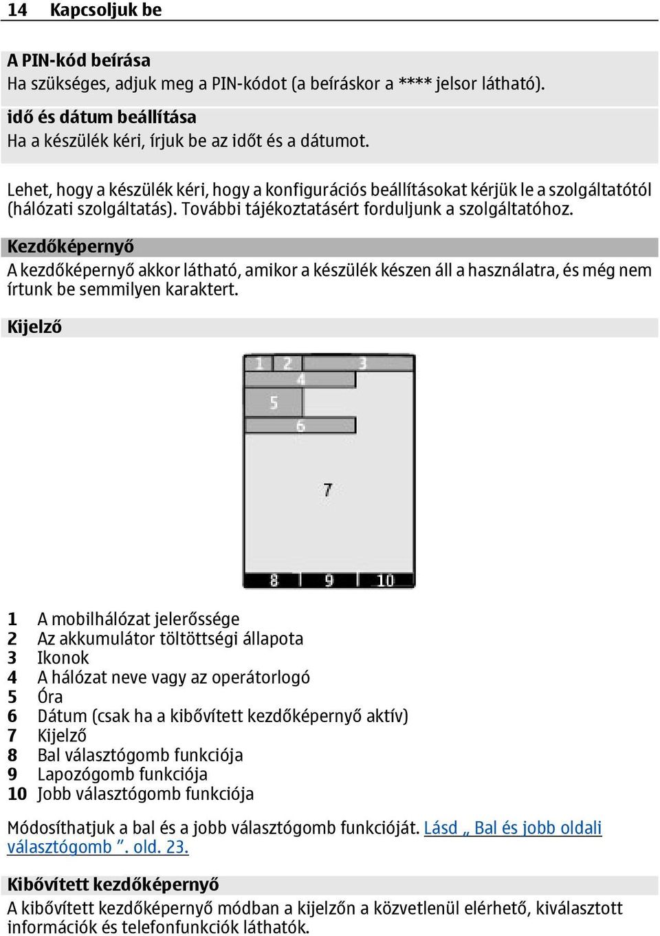 Kezdőképernyő A kezdőképernyő akkor látható, amikor a készülék készen áll a használatra, és még nem írtunk be semmilyen karaktert.