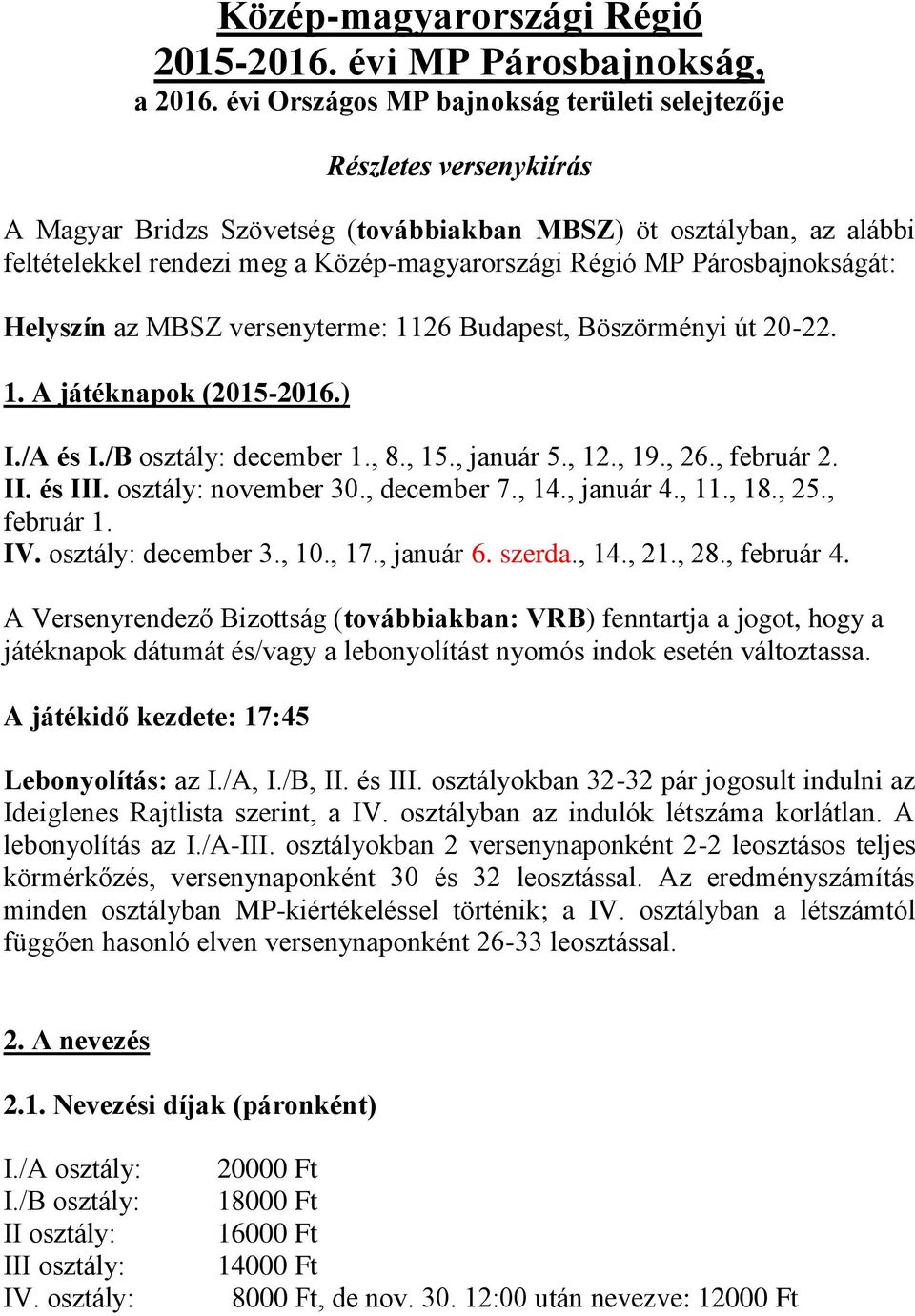 Párosbajnokságát: Helyszín az MBSZ versenyterme: 1126 Budapest, Böszörményi út 20-22. 1. A játéknapok (2015-2016.) I./A és I./B osztály: december 1., 8., 15., január 5., 12., 19., 26., február 2. II.