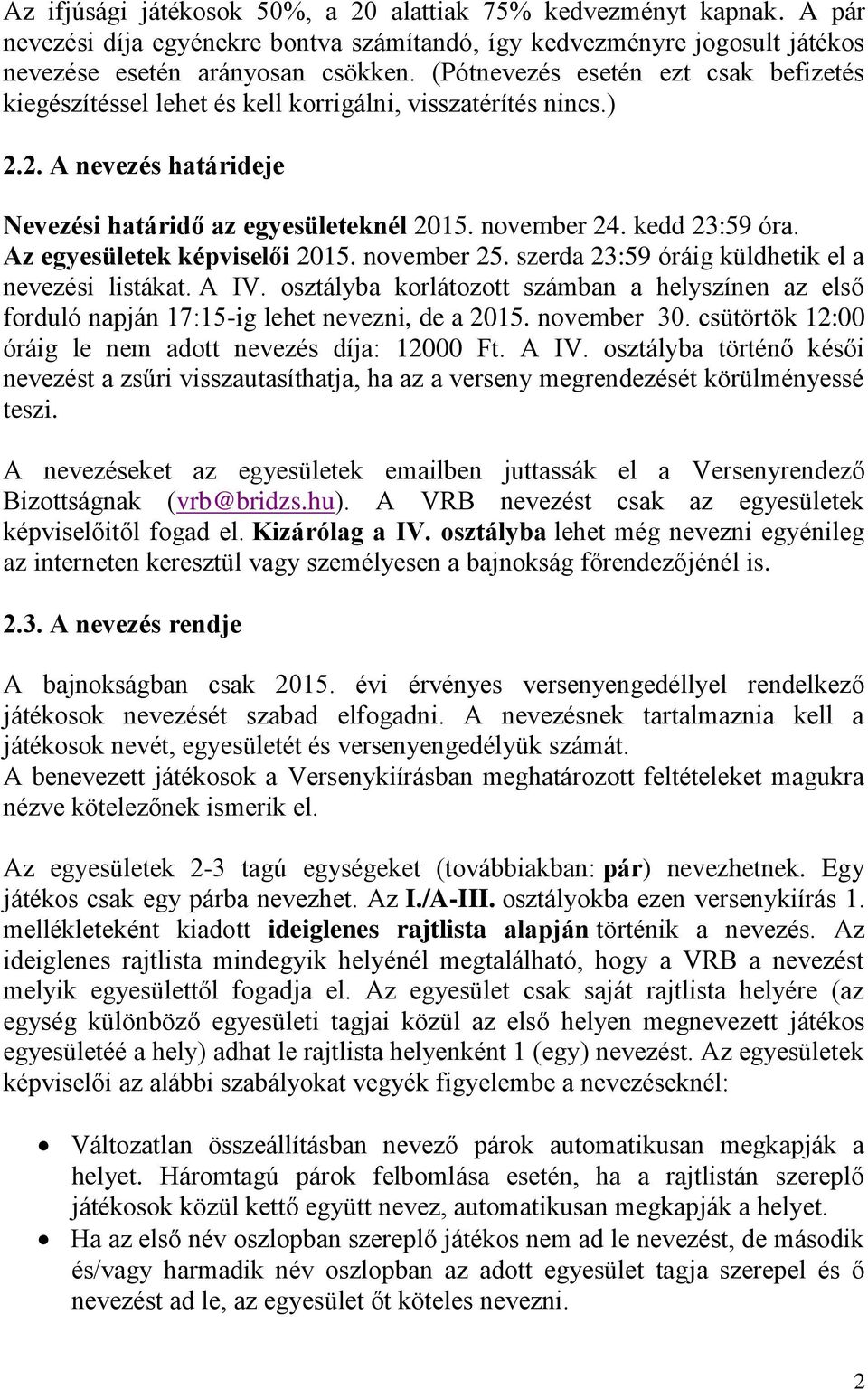 Az egyesületek képviselői 2015. november 25. szerda 23:59 óráig küldhetik el a nevezési listákat. A IV.