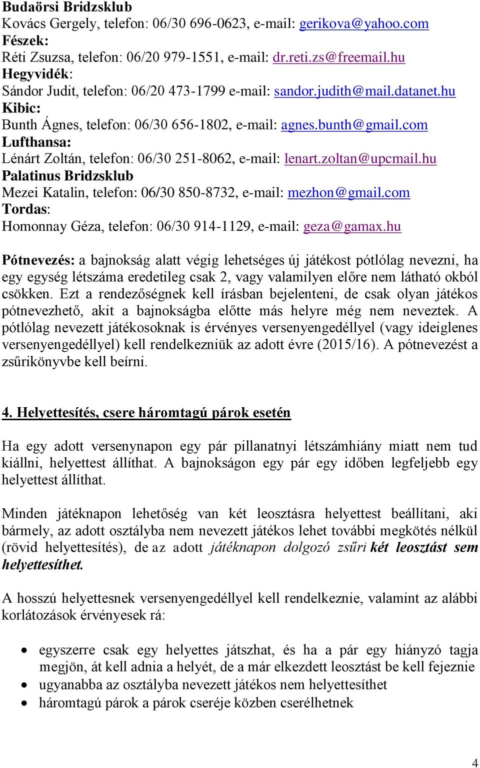 com Lufthansa: Lénárt Zoltán, telefon: 06/30 251-8062, e-mail: lenart.zoltan@upcmail.hu Palatinus Bridzsklub Mezei Katalin, telefon: 06/30 850-8732, e-mail: mezhon@gmail.