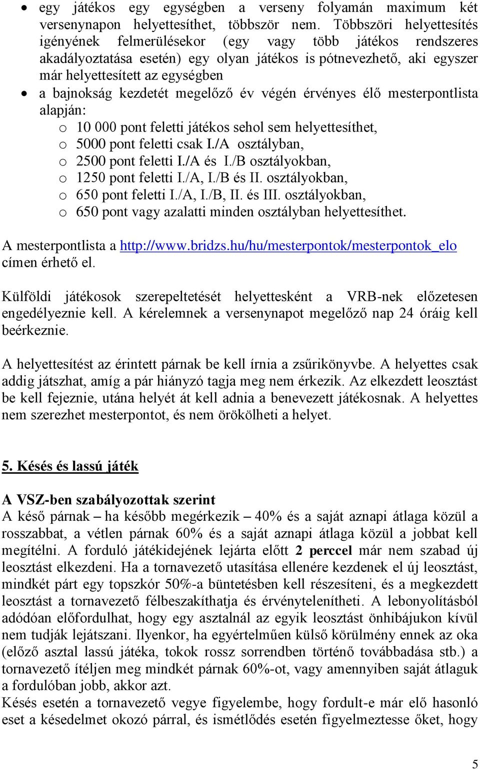 kezdetét megelőző év végén érvényes élő mesterpontlista alapján: o 10 000 pont feletti játékos sehol sem helyettesíthet, o 5000 pont feletti csak I./A osztályban, o 2500 pont feletti I./A és I.