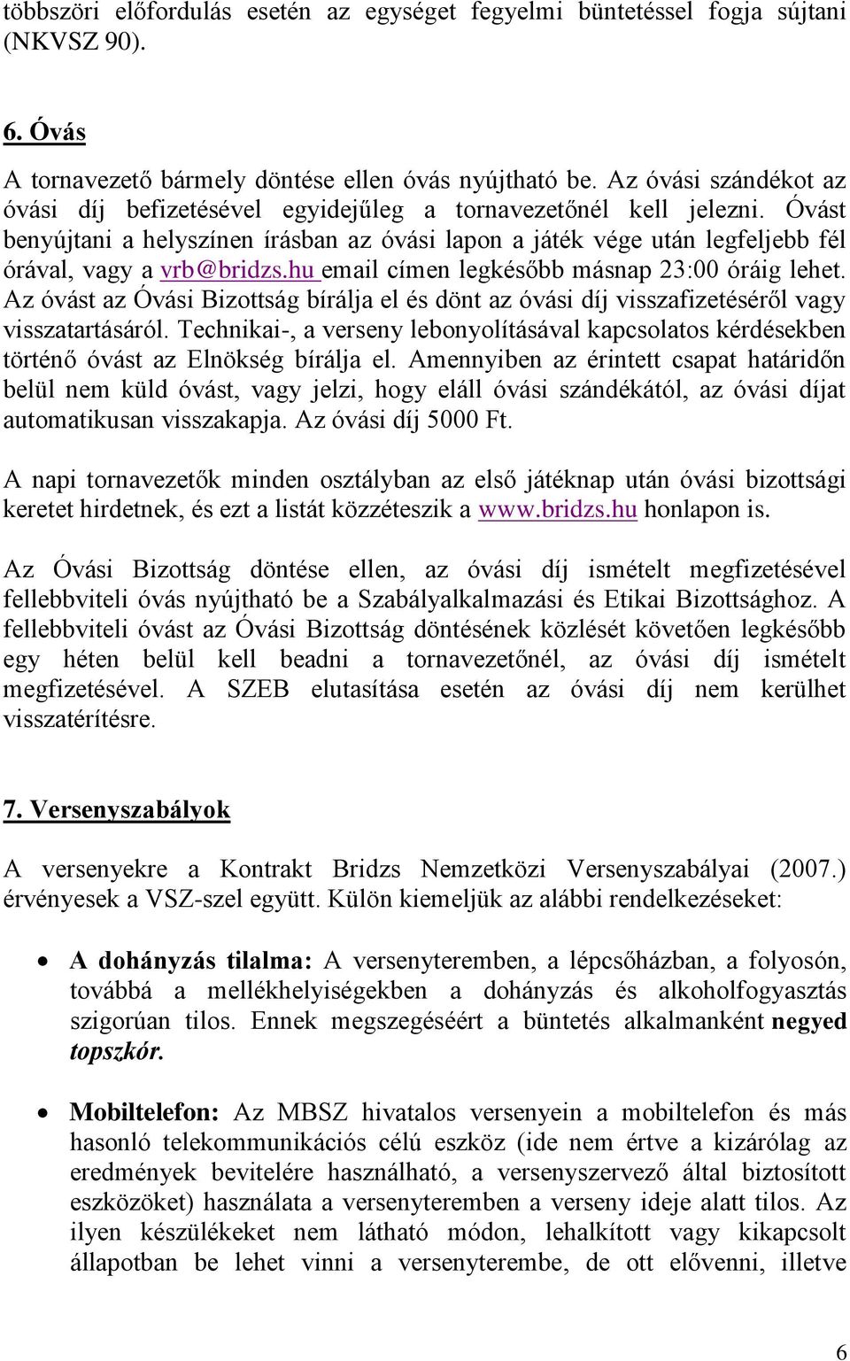 Óvást benyújtani a helyszínen írásban az óvási lapon a játék vége után legfeljebb fél órával, vagy a vrb@bridzs.hu email címen legkésőbb másnap 23:00 óráig lehet.