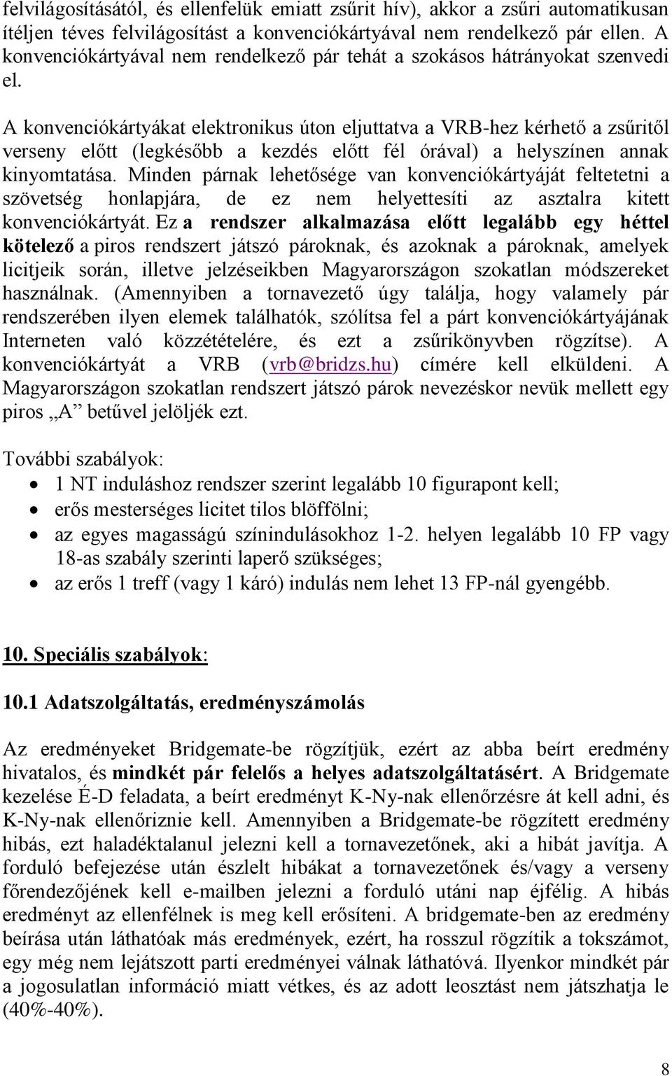 A konvenciókártyákat elektronikus úton eljuttatva a VRB-hez kérhető a zsűritől verseny előtt (legkésőbb a kezdés előtt fél órával) a helyszínen annak kinyomtatása.