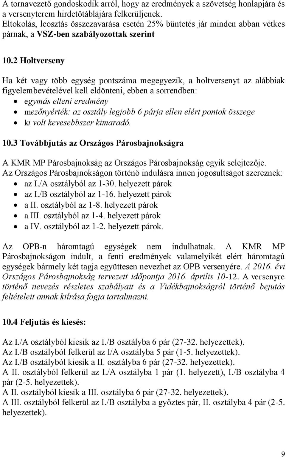 2 Holtverseny Ha két vagy több egység pontszáma megegyezik, a holtversenyt az alábbiak figyelembevételével kell eldönteni, ebben a sorrendben: egymás elleni eredmény mezőnyérték: az osztály legjobb 6