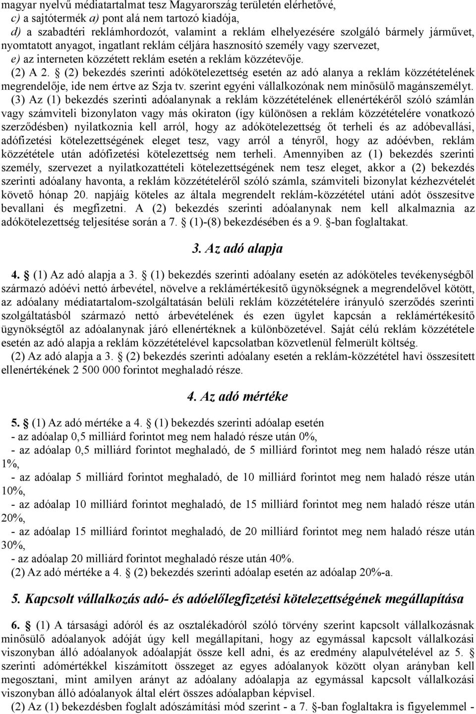 (2) bekezdés szerinti adókötelezettség esetén az adó alanya a reklám közzétételének megrendelője, ide nem értve az Szja tv. szerint egyéni vállalkozónak nem minősülő magánszemélyt.