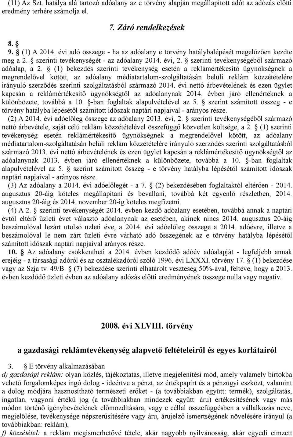 (1) bekezdés szerinti tevékenység esetén a reklámértékesítő ügynökségnek a megrendelővel kötött, az adóalany médiatartalom-szolgáltatásán belüli reklám közzétételére irányuló szerződés szerinti