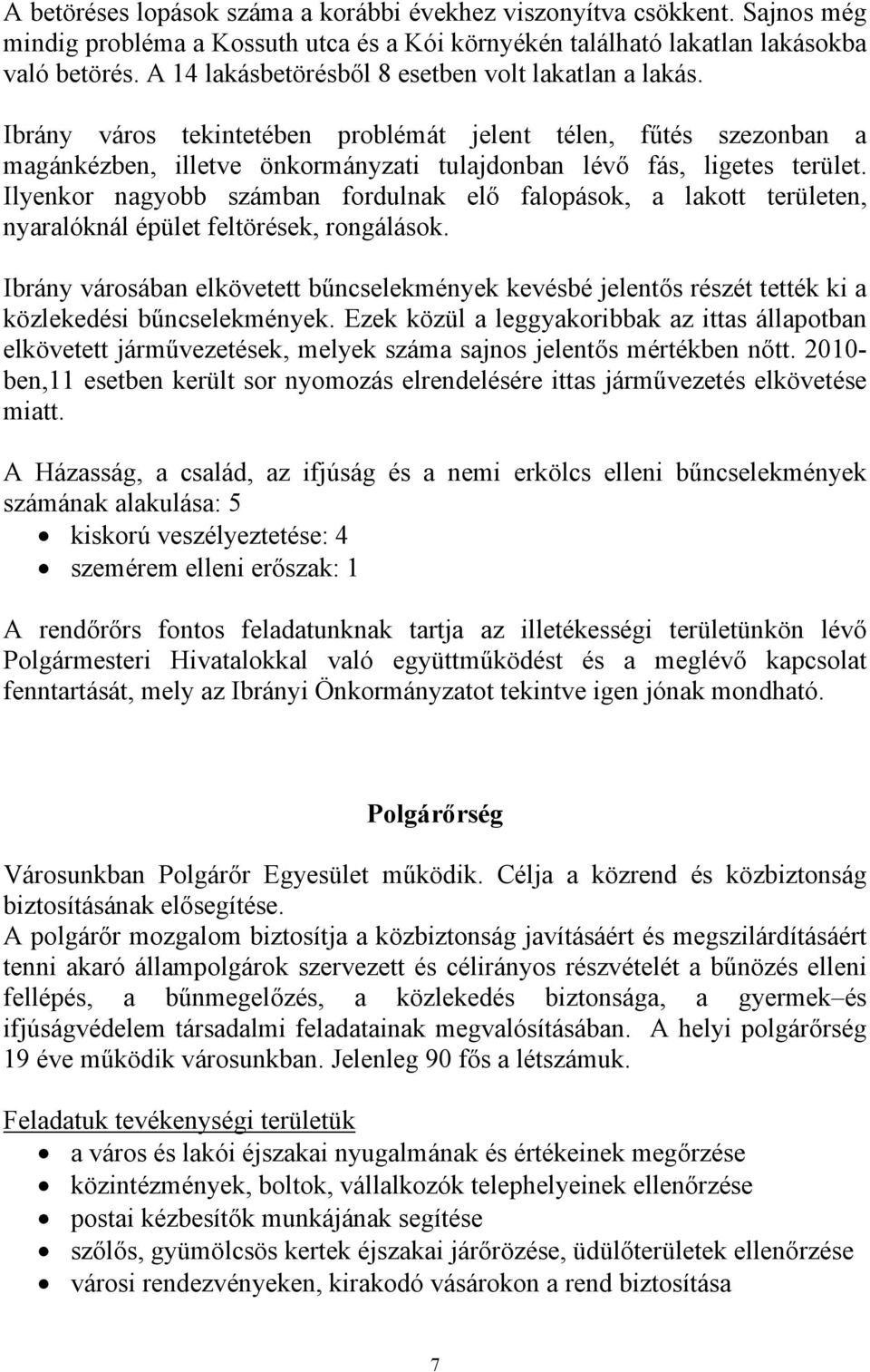 Ilyenkor nagyobb számban fordulnak elő falopások, a lakott területen, nyaralóknál épület feltörések, rongálások.