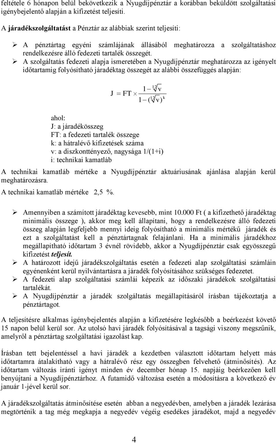 A szolgáltatás fedezeti alapja ismeretében a Nyugdíjpénztár meghatározza az igényelt időtartamig folyósítható járadéktag összegét az alábbi összefüggés alapján: J FT ( v v) k ahol: J: a járadékösszeg