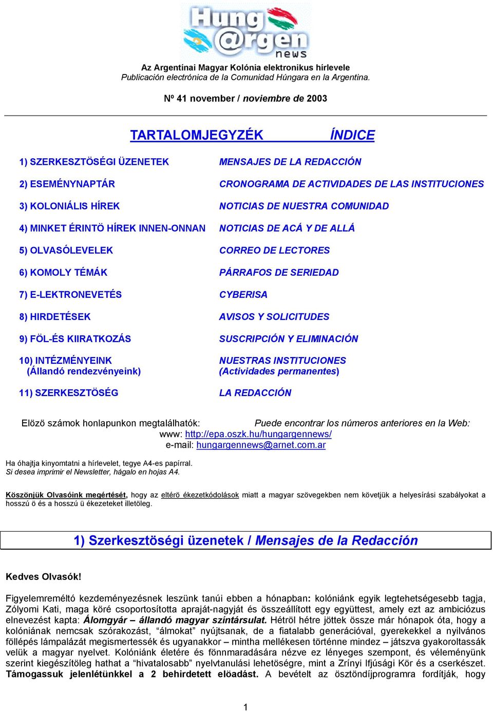 NOTICIAS DE NUESTRA COMUNIDAD 4) MINKET ÉRINTÖ HÍREK INNEN-ONNAN NOTICIAS DE ACÁ Y DE ALLÁ 5) OLVASÓLEVELEK CORREO DE LECTORES 6) KOMOLY TÉMÁK PÁRRAFOS DE SERIEDAD 7) E-LEKTRONEVETÉS CYBERISA 8)