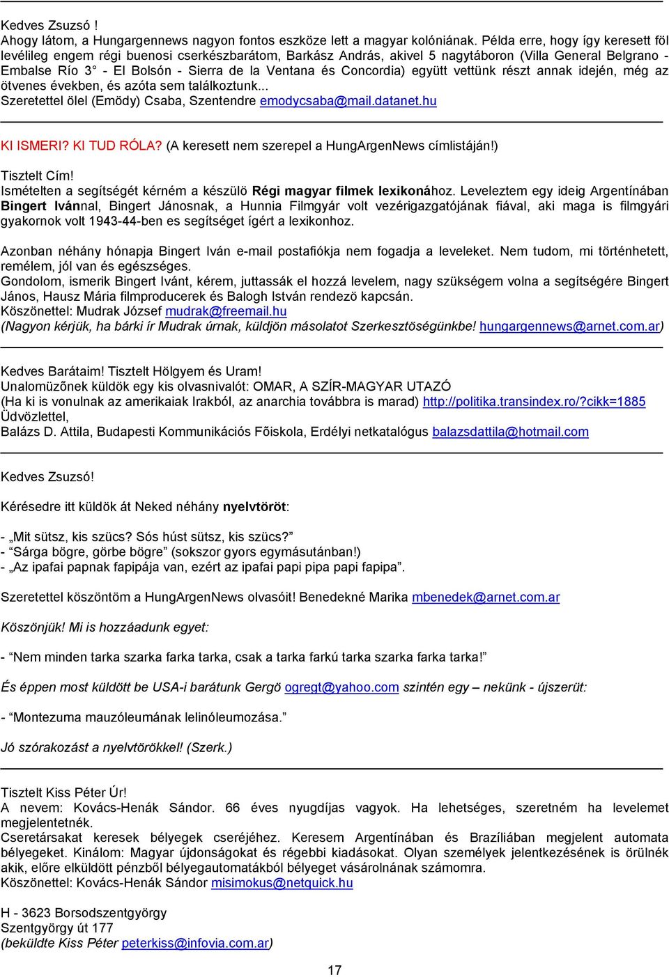 Concordia) együtt vettünk részt annak idején, még az ötvenes években, és azóta sem találkoztunk... Szeretettel ölel (Emödy) Csaba, Szentendre emodycsaba@mail.datanet.hu KI ISMERI? KI TUD RÓLA?