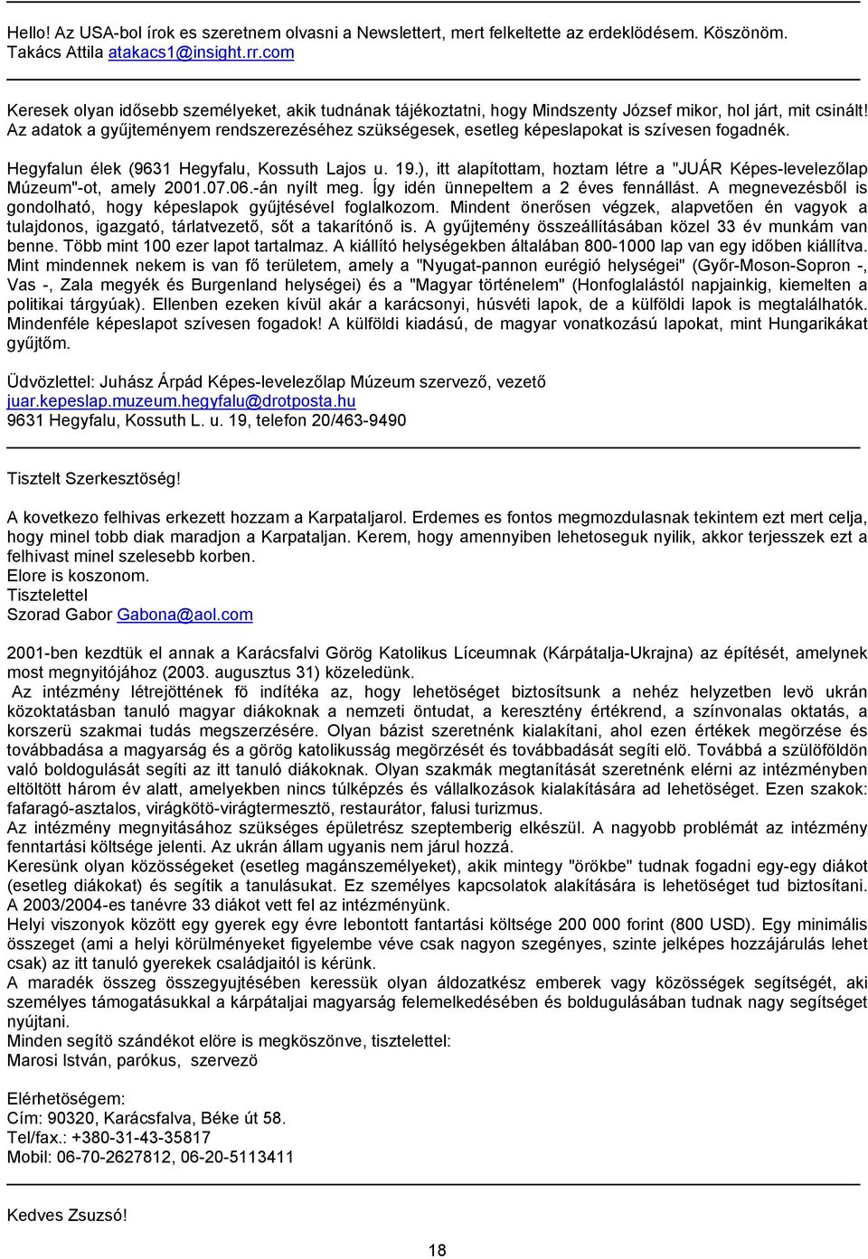 Az adatok a gyűjteményem rendszerezéséhez szükségesek, esetleg képeslapokat is szívesen fogadnék. Hegyfalun élek (9631 Hegyfalu, Kossuth Lajos u. 19.