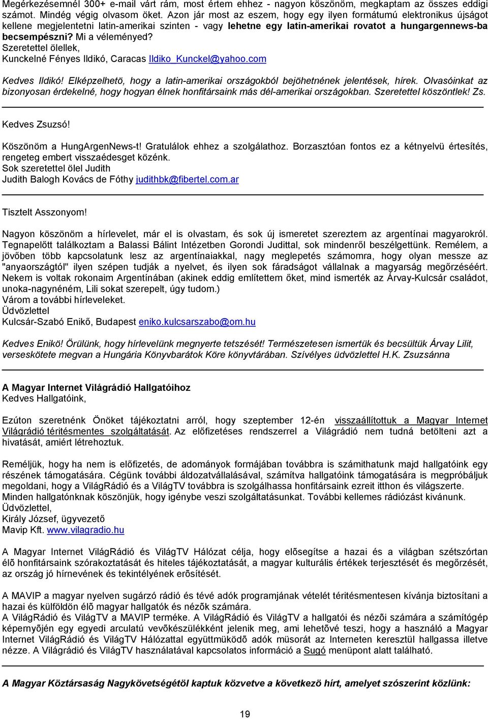 Mi a véleményed? Szeretettel ölellek, Kunckelné Fényes Ildikó, Caracas Ildiko_Kunckel@yahoo.com Kedves Ildikó! Elképzelhetö, hogy a latin-amerikai országokból bejöhetnének jelentések, hírek.