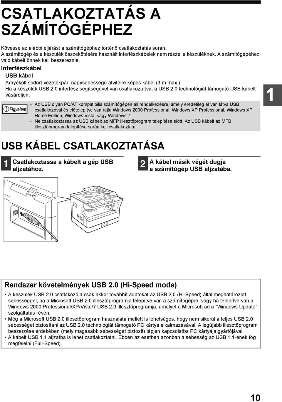 0 interfész segítségével van csatlakoztatva, a USB.0 technológiát támogató USB kábelt vásároljon.