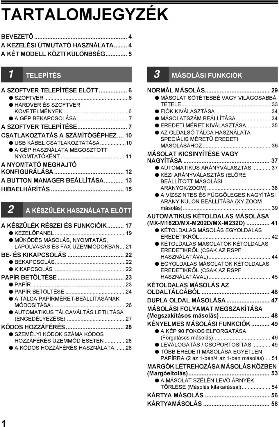 .. A BUTTON MANAGER BEÁLLÍTÁSA... HIBAELHÁRÍTÁS... 5 A KÉSZÜLÉK HASZNÁLATA ELŐTT A KÉSZÜLÉK RÉSZEI ÉS FUNKCIÓIK... 7 KEZELŐPANEL...9 MŰKÖDÉS MÁSOLÁS, NYOMTATÁS, LAPOLVASÁS ÉS FAX ÜZEMMÓDOKBAN.