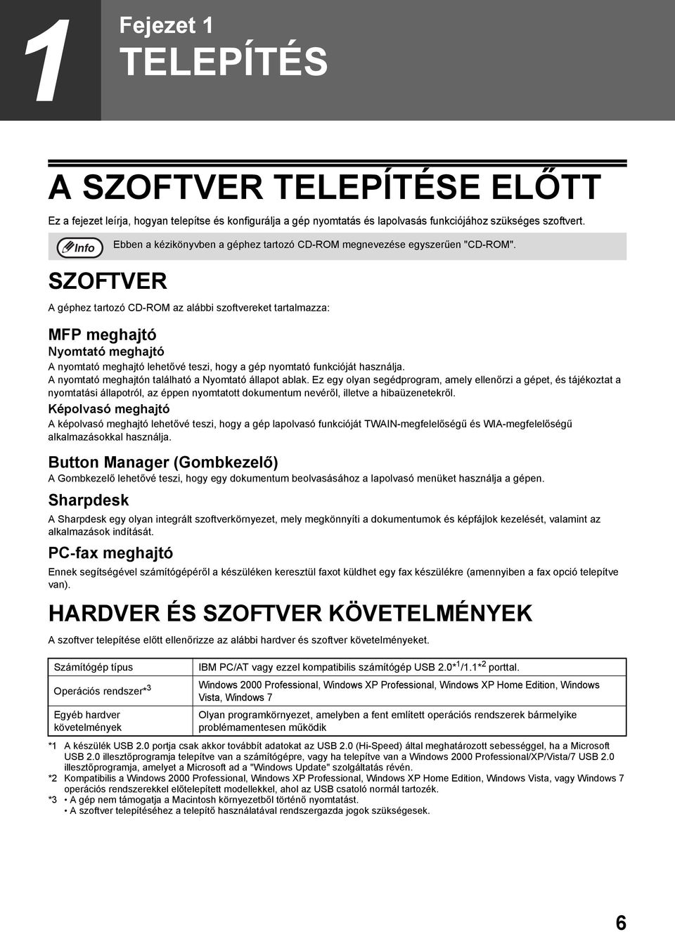 SZOFTVER A géphez tartozó CD-ROM az alábbi szoftvereket tartalmazza: MFP meghajtó Nyomtató meghajtó A nyomtató meghajtó lehetővé teszi, hogy a gép nyomtató funkcióját használja.