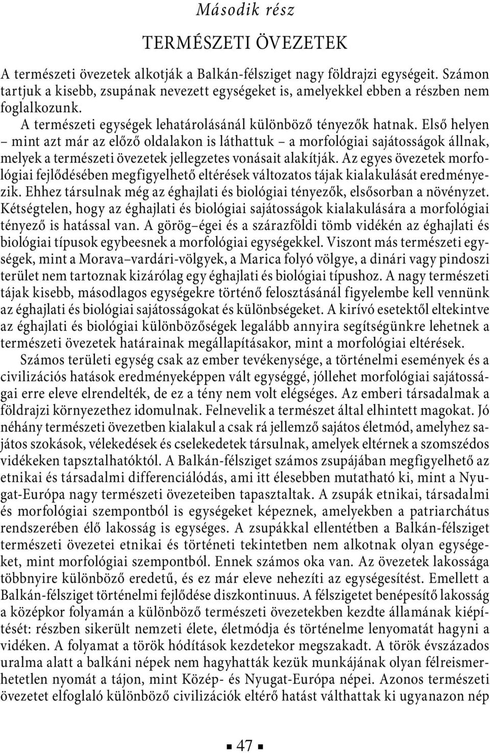 Első helyen mint azt már az előző oldalakon is láthattuk a morfológiai sajátosságok állnak, melyek a természeti övezetek jellegzetes vonásait alakítják.