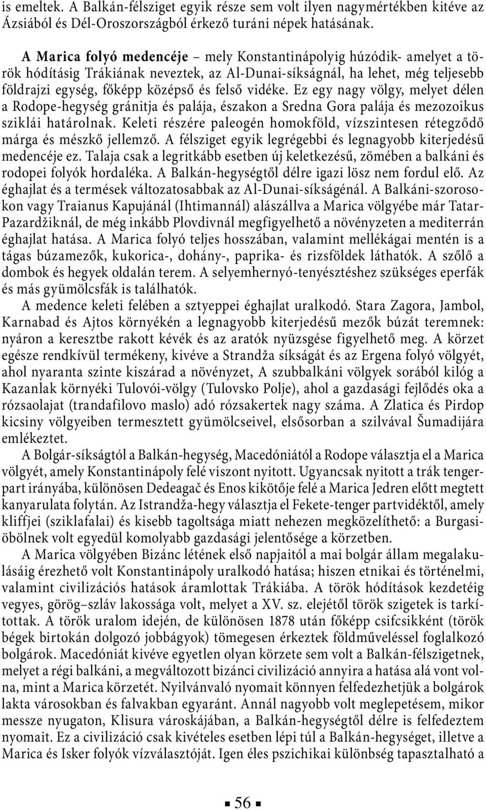 Ez egy nagy völgy, melyet délen a Rodope-hegység gránitja és palája, északon a Sredna Gora palája és mezozoikus sziklái határolnak.