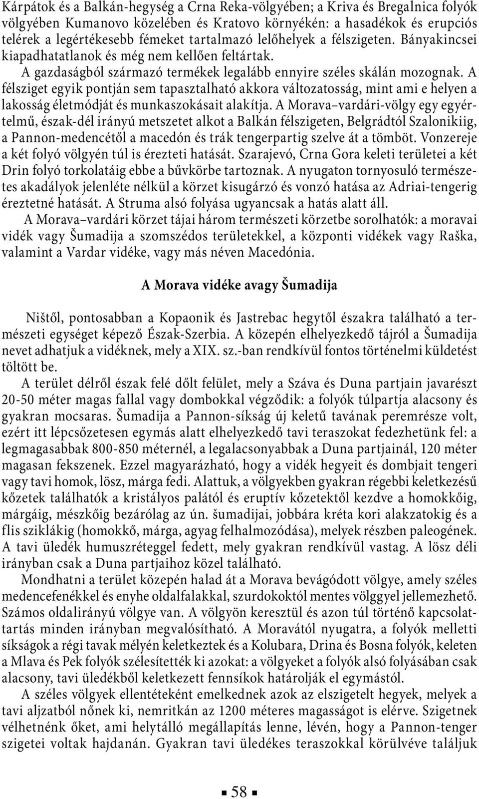 A félsziget egyik pontján sem tapasztalható akkora változatosság, mint ami e helyen a lakosság életmódját és munkaszokásait alakítja.