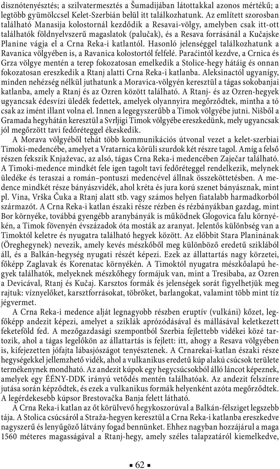 a Crna Reka-i katlantól. Hasonló jelenséggel találkozhatunk a Ravanica völgyében is, a Ravanica kolostortól felfelé.