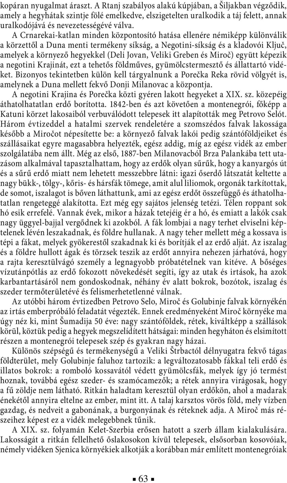 A Crnarekai-katlan minden központosító hatása ellenére némiképp különválik a körzettől a Duna menti termékeny síkság, a Negotini-síkság és a kladovói Ključ, amelyek a környező hegyekkel (Deli Jovan,