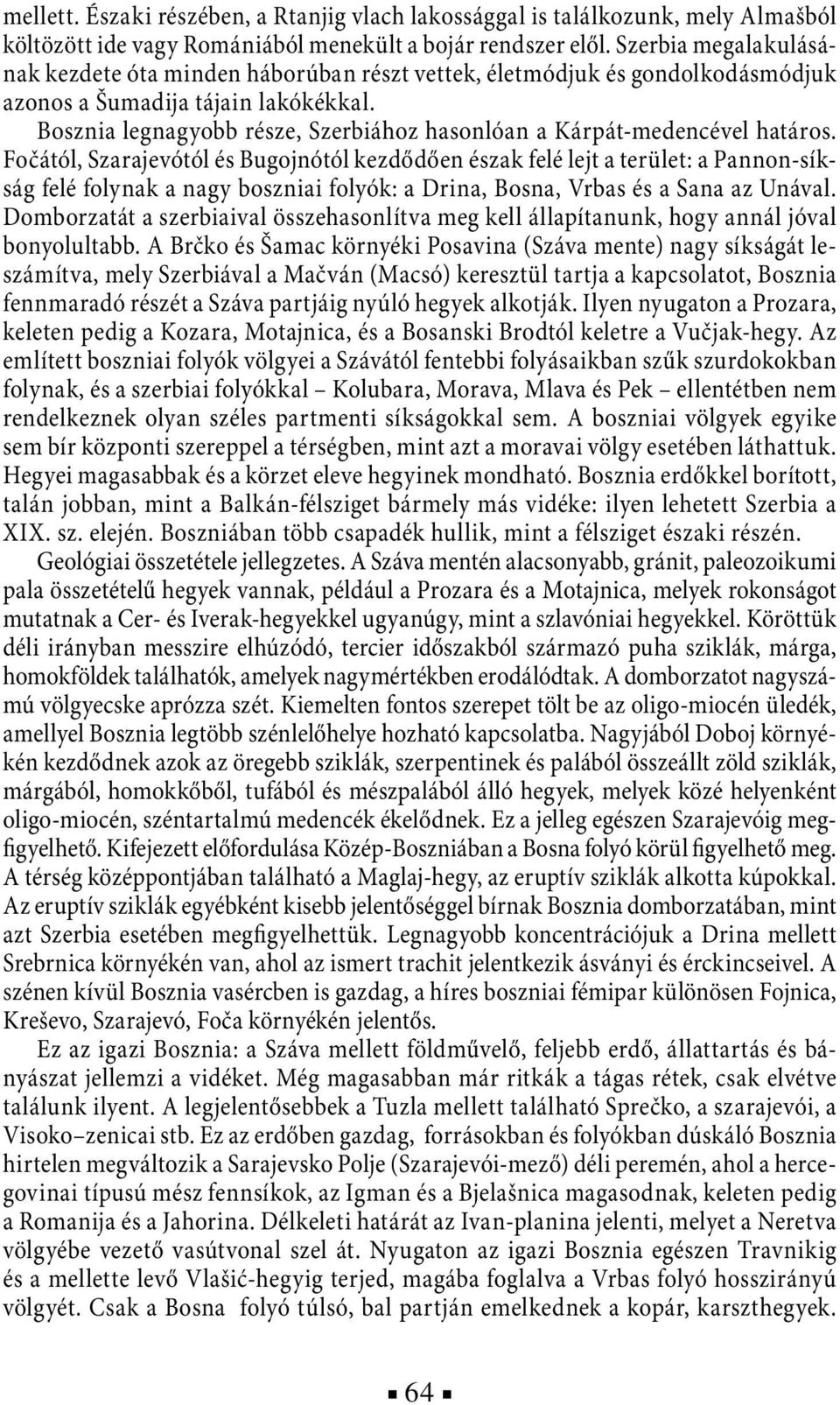Bosznia legnagyobb része, Szerbiához hasonlóan a Kárpát-medencével határos.