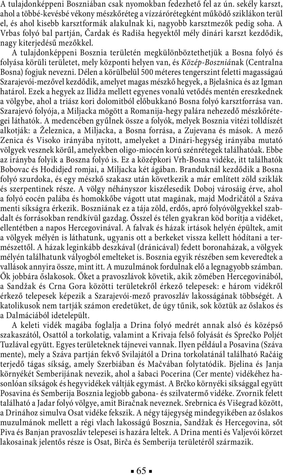 A Vrbas folyó bal partján, Čardak és Radiša hegyektől mély dinári karszt kezdődik, nagy kiterjedésű mezőkkel.