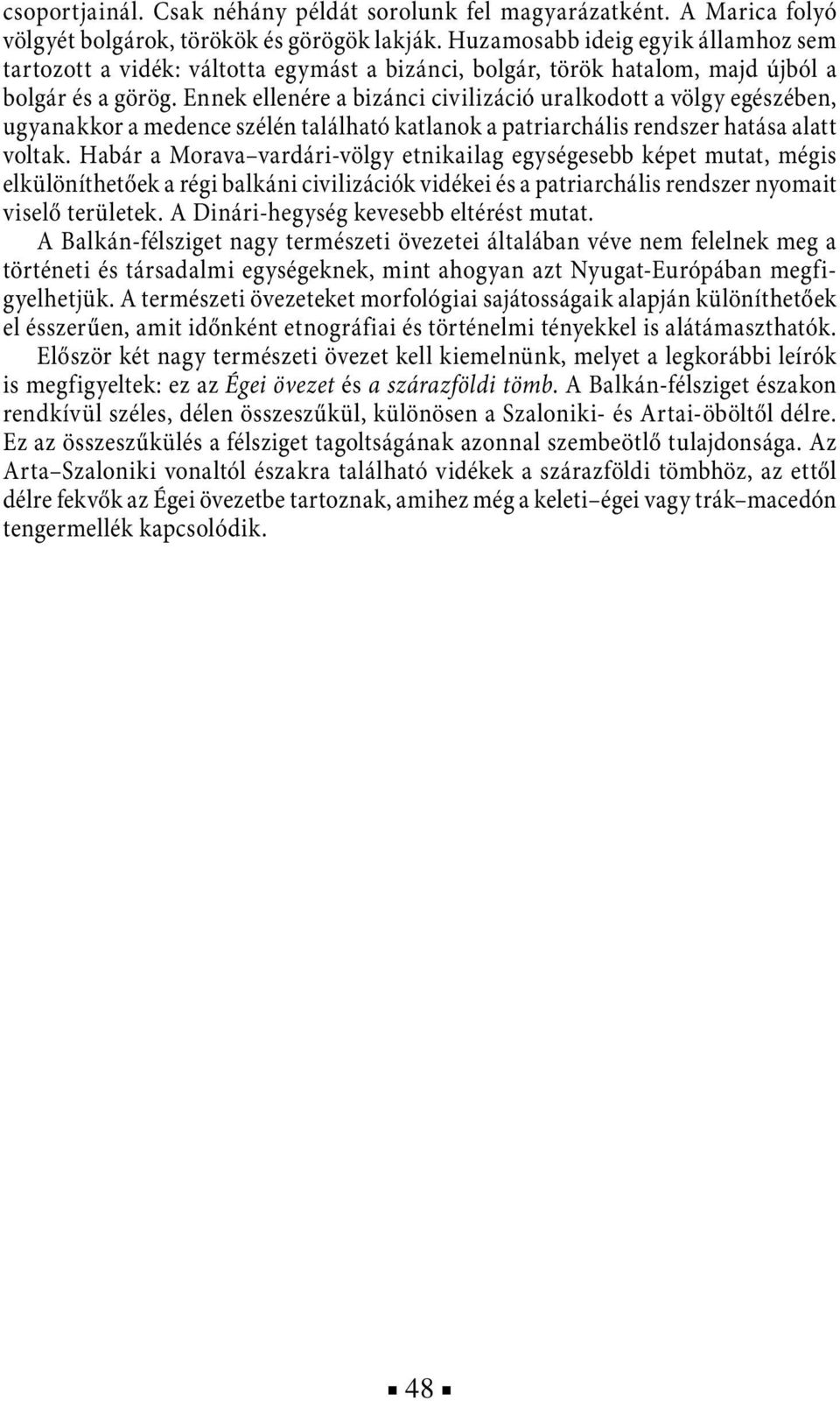 Ennek ellenére a bizánci civilizáció uralkodott a völgy egészében, ugyanakkor a medence szélén található katlanok a patriarchális rendszer hatása alatt voltak.