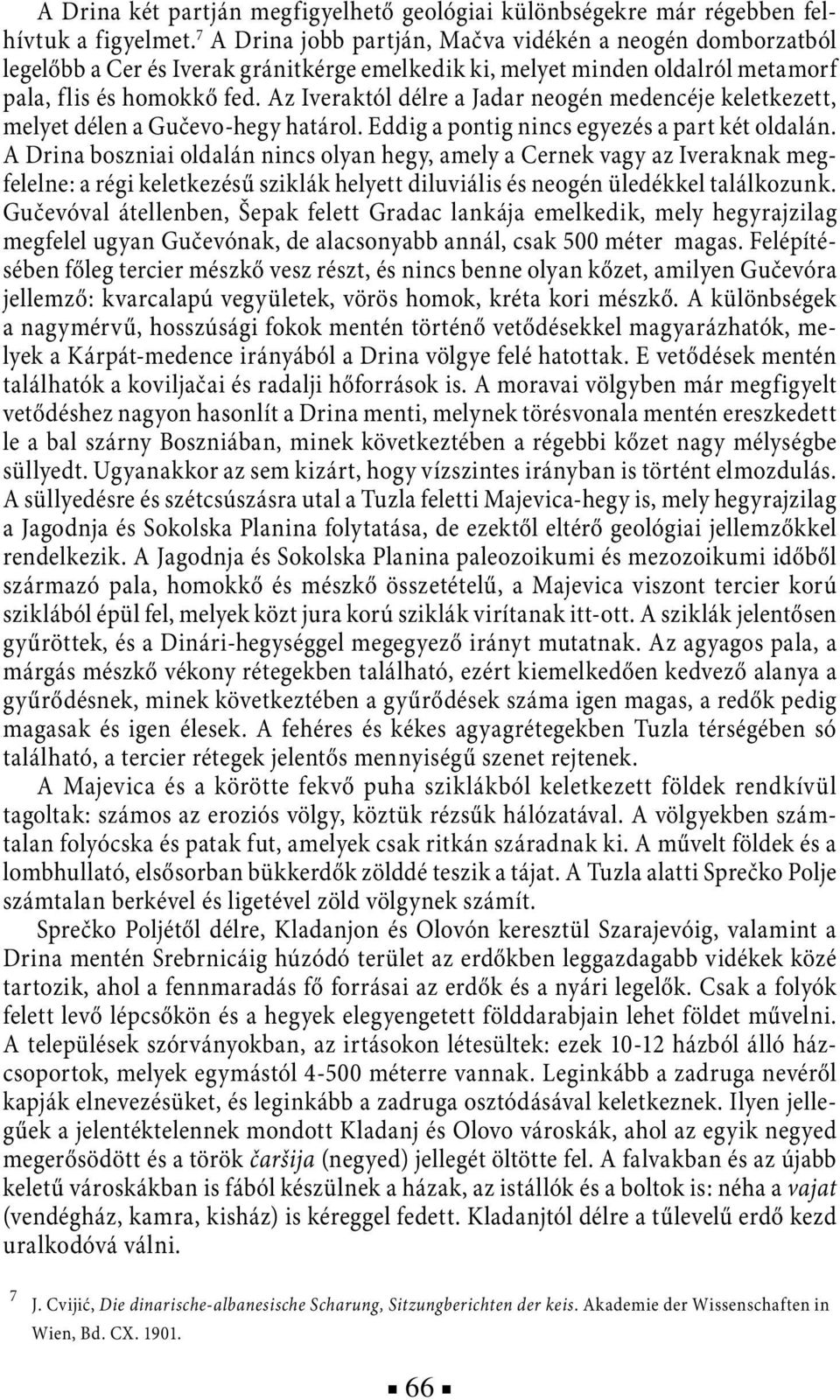 Az Iveraktól délre a Jadar neogén medencéje keletkezett, melyet délen a Gučevo-hegy határol. Eddig a pontig nincs egyezés a part két oldalán.