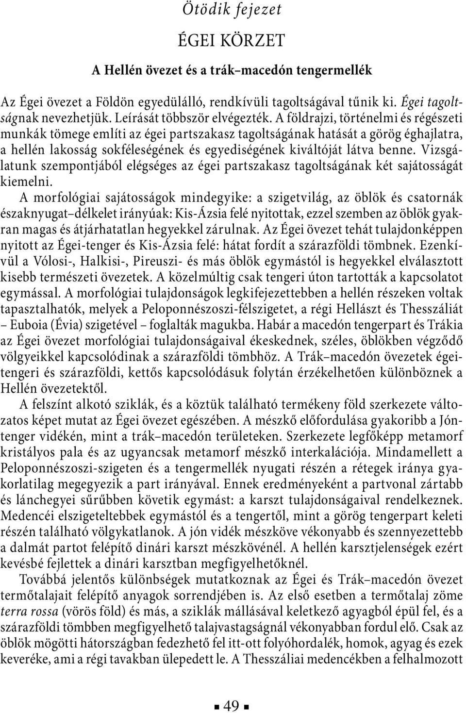 A földrajzi, történelmi és régészeti munkák tömege említi az égei partszakasz tagoltságának hatását a görög éghajlatra, a hellén lakosság sokféleségének és egyediségének kiváltóját látva benne.