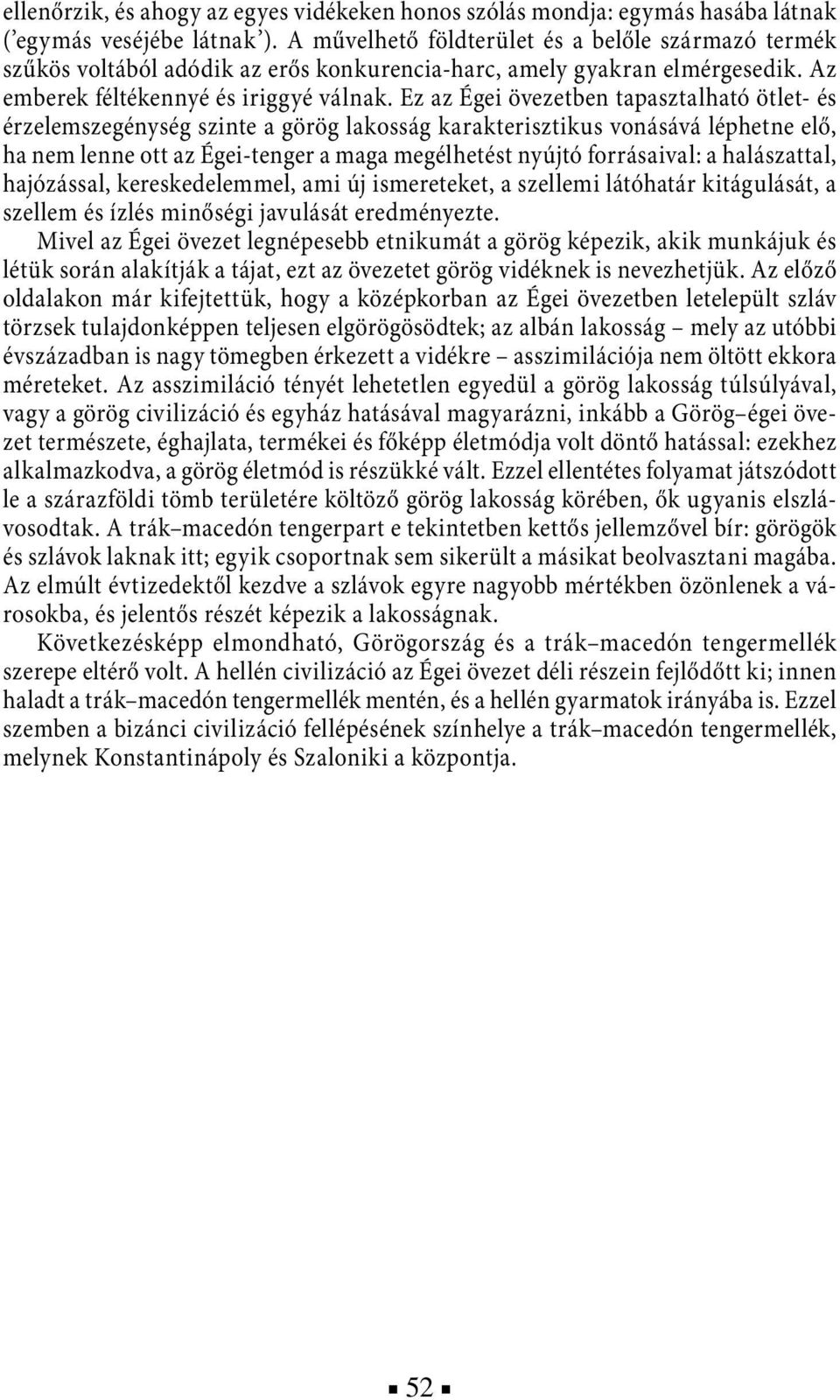Ez az Égei övezetben tapasztalható ötlet- és érzelemszegénység szinte a görög lakosság karakterisztikus vonásává léphetne elő, ha nem lenne ott az Égei-tenger a maga megélhetést nyújtó forrásaival: a