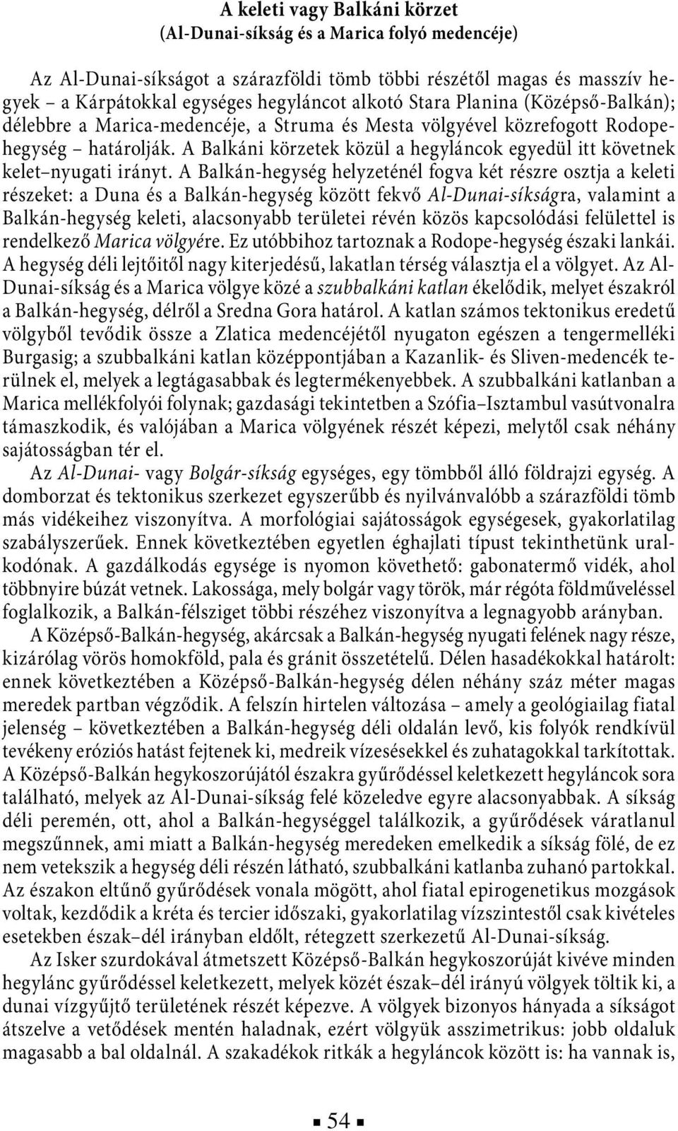 A Balkáni körzetek közül a hegyláncok egyedül itt követnek kelet nyugati irányt.