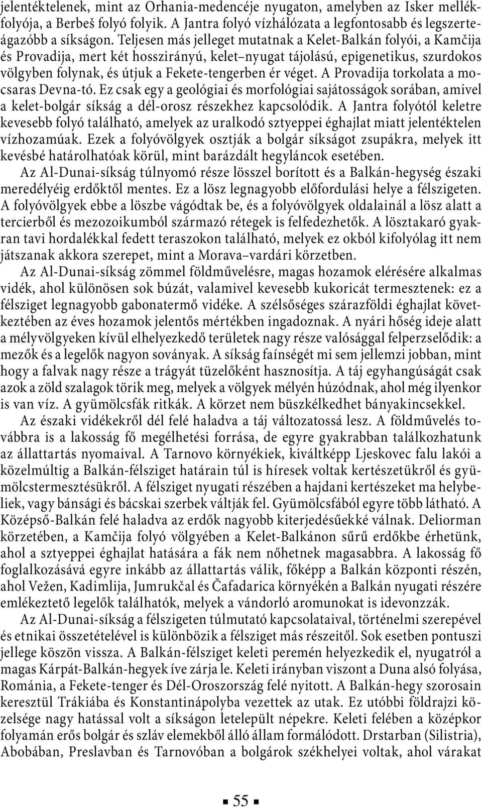 véget. A Provadija torkolata a mocsaras Devna-tó. Ez csak egy a geológiai és morfológiai sajátosságok sorában, amivel a kelet-bolgár síkság a dél-orosz részekhez kapcsolódik.
